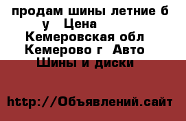 продам шины летние б/у › Цена ­ 800 - Кемеровская обл., Кемерово г. Авто » Шины и диски   